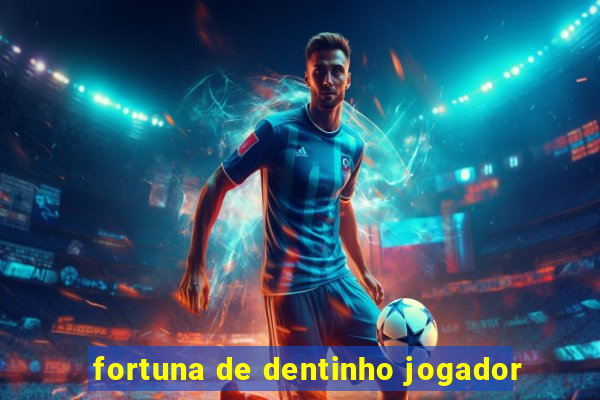 fortuna de dentinho jogador